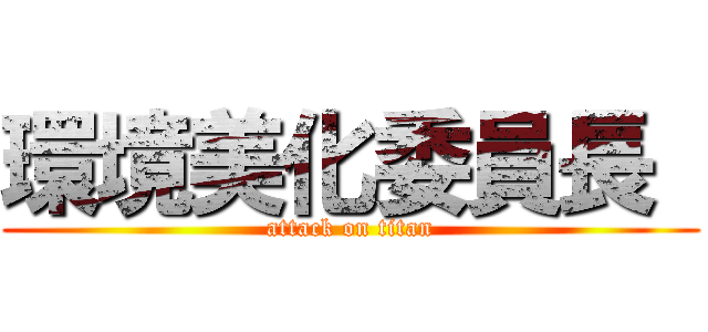 環境美化委員長  (attack on titan)