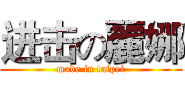 进击の麗娜 (made in taipei)