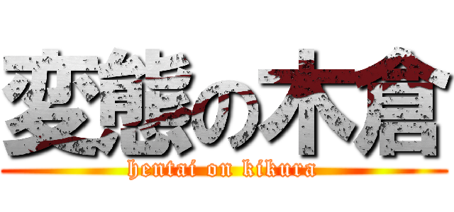 変態の木倉 (hentai on kikura)