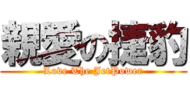 親愛の捷豹 (Love The JetPower)