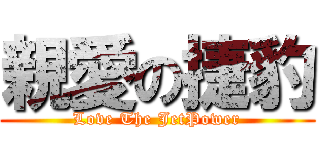 親愛の捷豹 (Love The JetPower)
