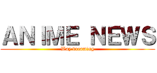 ＡＮＩＭＥ ＮＥＷＳ (Way dreaming)