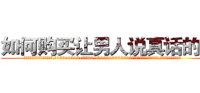 如何购买让男人说真话的药 (如何购买让男人说真话的药【电.话156x1318x7580-Q1991936399鑫宏药业】我们做的是长期生意,靠的是老客户长期支持
参考消息网2月20日报道 韩媒称，“剩女多、离婚率高的城市，房价一定会上涨。”这是中国经济学家金岩石2016年12月参加在上海举行的房地产相关论坛时说的话。
)
