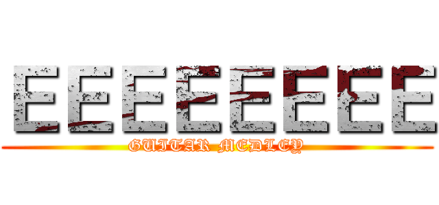 ＥＥＥＥＥＥＥＥ (GUITAR MEDLEY)