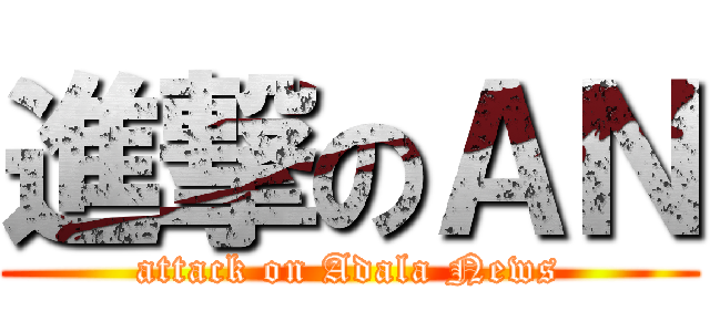 進撃のＡＮ (attack on Adala News)