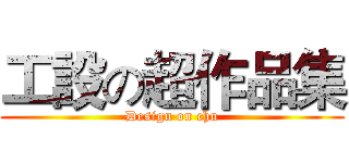 工設の超作品集 (Design on chu)