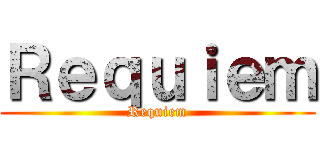 Ｒｅｑｕｉｅｍ (Requiem)
