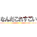 なんだこれすごい ()