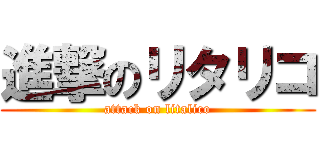 進撃のリタリコ (attack on litalico)