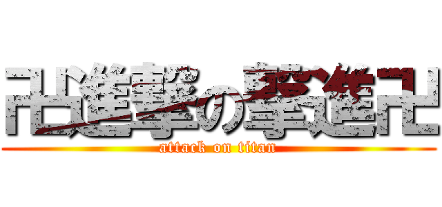 卍進撃の撃進卍 (attack on titan)