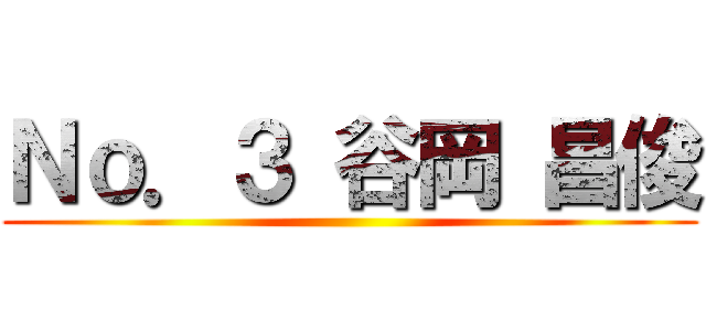 Ｎｏ．３ 谷岡 昌俊 ()