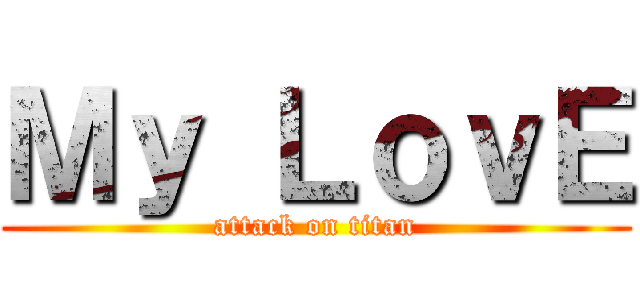 Ｍｙ ＬｏｖＥ (attack on titan)