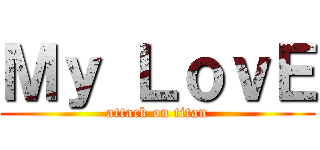 Ｍｙ ＬｏｖＥ (attack on titan)