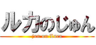 ルカのじゅん (jun on Luca)