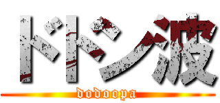 ドドン波 (dodoopa)