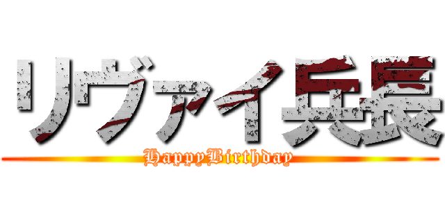 リヴァイ兵長 (HappyBirthday)