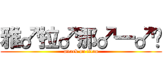 雅♂拉♂那♂一♂卡 (attack on titan)