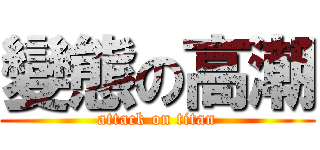 變態の高潮 (attack on titan)
