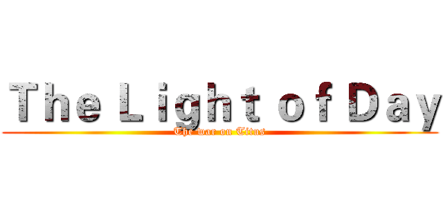 Ｔｈｅ Ｌｉｇｈｔ ｏｆ Ｄａｙ (The war on Titus)