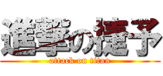 進撃の捷予 (attack on titan)