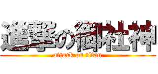 進撃の御社神 (attack on titan)