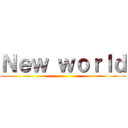Ｎｅｗ ｗｏｒｌｄ ()