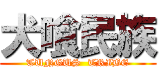 犬喰民族 (TUNGUS  TRIBE)