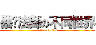 暴擊法師の不同世界 (attack on titan)