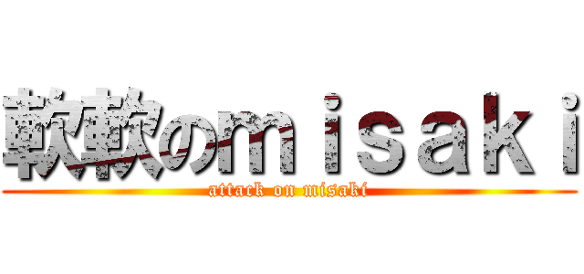 軟軟のｍｉｓａｋｉ (attack on misaki)