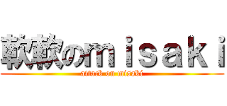 軟軟のｍｉｓａｋｉ (attack on misaki)