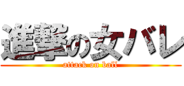 進撃の女バレ (attack on ball)