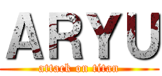 ＡＲＹＵ (attack on titan)