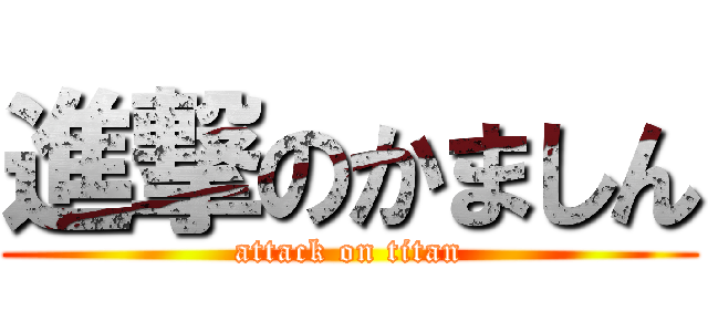 進撃のかましん (attack on titan)