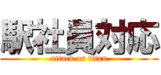 駅社員対応 (attack on titan)