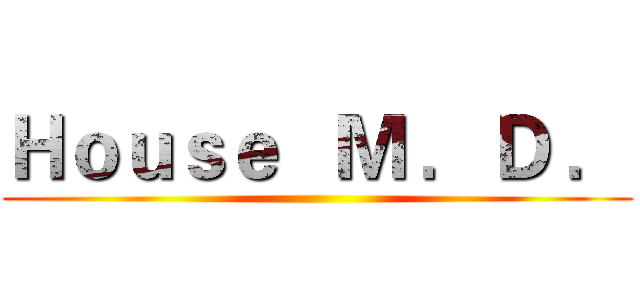 Ｈｏｕｓｅ   Ｍ ．Ｄ ． (  )