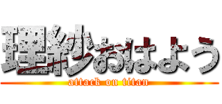 理紗おはよう (attack on titan)