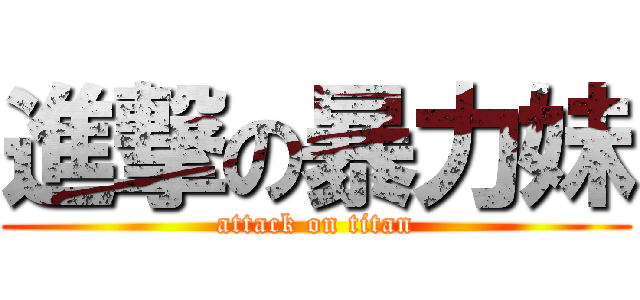 進撃の暴力妹 (attack on titan)