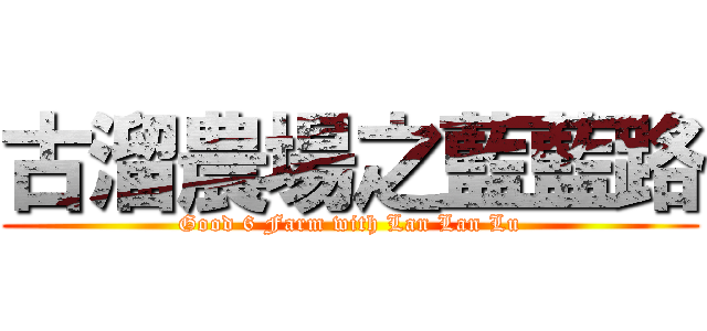 古溜農場之藍藍路 (Good 6 Farm with Lan Lan Lu)