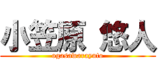 小笠原 悠人 (ogasawarayuto)