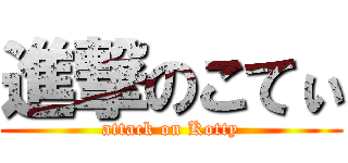 進撃のこてぃ (attack on Kotty)