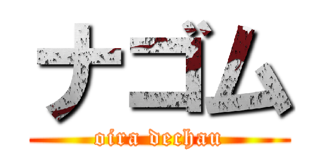 ナゴム (oira dechau)