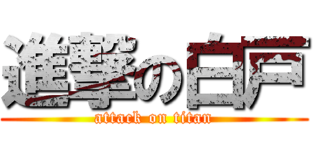 進撃の白戸 (attack on titan)