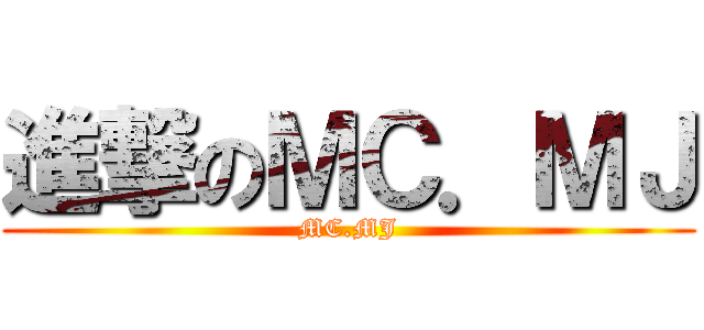 進撃のＭＣ．ＭＪ (MC.MJ)