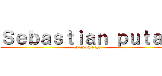 Ｓｅｂａｓｔｉａｎ ｐｕｔａｓ (attack on titan)