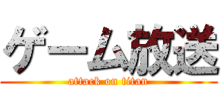 ゲーム放送 (attack on titan)