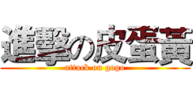 進擊の皮蛋黃 (attack on gogo)