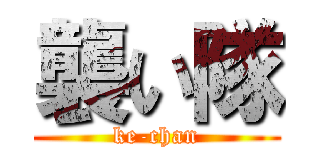 襲い隊 (ke-chan)