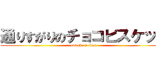 通りすがりのチョコビスケット (attack on titan)