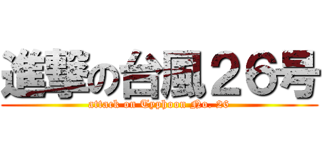 進撃の台風２６号 (attack on Typhoon No. 26)