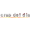 ｃｒａｐ ｄｅｌ ｄｉａ (taringa)
